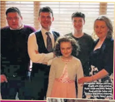  ??  ?? All together: Marian and Gary
Magill with their children Ryan, Jamie and Abby. Below,
Ryan with his father and brother and (inset) enjoying
a family board game