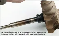  ??  ?? Excessive heat from ALS can damage turbo components, but many turbos will cope well with only occasional use