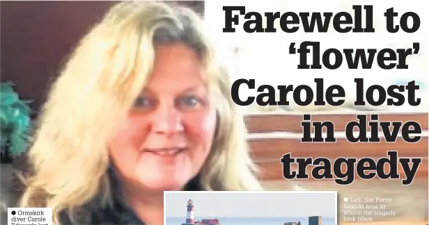  ?? Ormskirk diver Carole Edwards lost her life on Sunday
Left, the Farne Islands near to where the tragedy took place ??