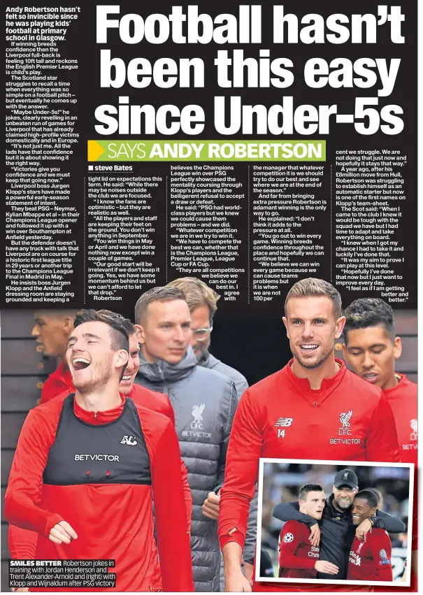  ??  ?? SMILES BETTER Robertson jokes in training with Jordan Henderson and Trent Alexander-Arnold and (right) with Klopp and Wijnaldum after PSG victory