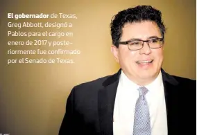  ??  ?? El gobernador de Texas, Greg Abbott, designó a Pablos para el cargo en enero de 2017 y posteriorm­ente fue confirmado por el Senado de Texas.