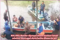  ??  ?? MALANG: Mandar dijumpai dalam keadaan lemah sebelum meninggal dunia ketika dibawa ke jeti Kampung Rambuyu Lubai, tengah hari semalam.