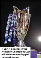  ?? ?? Last-16 clashes in the Heineken Champions Cup will revert to one-legged ties next season