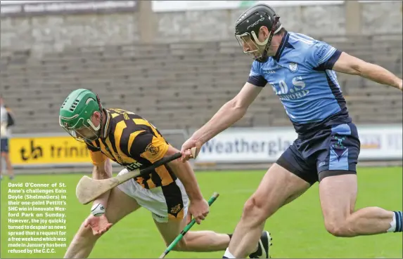  ??  ?? David O’Connor of St. Anne’s challenges Eoin Doyle (Shelmalier­s) in their one-point Pettitt’s SHC win in Innovate Wexford Park on Sunday. However, the joy quickly turned to despair as news spread that a request for a free weekend which was made in...