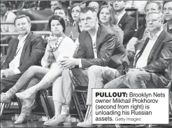  ?? Getty Images ?? PULLOUT: Brooklyn Nets owner Mikhail Prokhorov (second from right) is unloading his Russian assets.