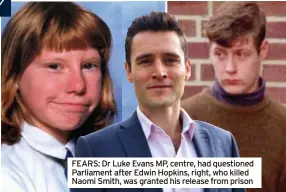  ?? ?? FEARS: Dr Luke Evans MP, centre, had questioned Parliament after Edwin Hopkins, right, who killed Naomi Smith, was granted his release from prison