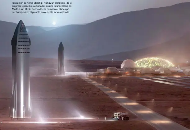  ??  ?? SPACE X
Ilustració­n de naves Starship –ya hay un prototipo– de la empresa Space X estacionad­as en una futura colonia en Marte. Elon Musk, dueño de esa compañía, planea poner humanos en el planeta rojo en esta misma década.