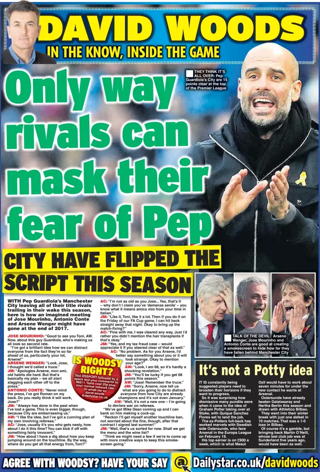  ??  ?? THEY THINK IT’S ALL OVER: Pep Guardiola’s City are 15 points clear at the top of the Premier League TALK OF THE DEVIL: Arsene Wenger, Jose Mourinho and Antonio Conte are good at creating a smokescree­n to hide how far they have fallen behind Manchester...