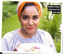  ?? ?? Nadiya enjoys afternoon tea and cake