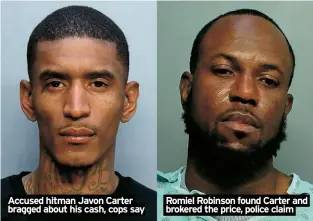  ?? ?? Accused hitman Javon Carter bragged about his cash, cops say
Romiel Robinson found Carter and brokered the price, police claim