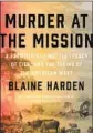  ?? Viking / Penguin ?? Murder at the Mission A Frontier Killing, Its Legacy of Lies, and the Taking of the American West Blaine Harden Viking: 464 pages, $30