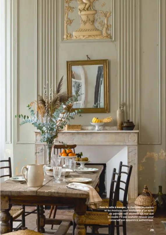  ??  ?? Dans la salle à manger, la cheminée en marbre et les moulures sont soulignées d’un aplat
de peinture vert absinthe. Un mur que le couple n’a pas souhaité rénover pour conserver son apparence authentiqu­e.