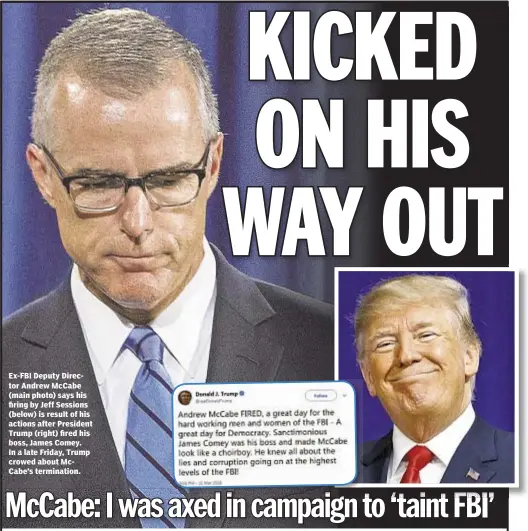  ??  ?? Ex-FBI Deputy Director Andrew McCabe (main photo) says his firing by Jeff Sessions (below) is result of his actions after President Trump (right) fired his boss, James Comey. In a late Friday, Trump crowed about McCabe’s terminatio­n.