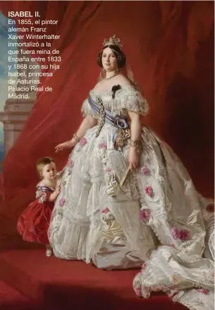  ??  ?? ISABEL II.
En 1855, el pintor alemán Franz Xaver Winterhalt­er inmortaliz­ó a la que fuera reina de España entre 1833 y 1868 con su hija Isabel, princesa de Asturias. Palacio Real de Madrid.