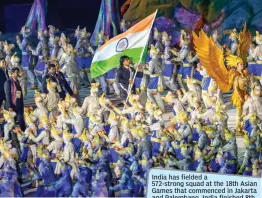  ??  ?? India has fielded a 572- strong squad at the 18th Asian Games that commenced in Jakarta and Palembang. India finished 8th by winning 57 medals in the 2014 Asian Games at Incheon, South Korea, with 11 gold, 9 silver and 37 bronze.