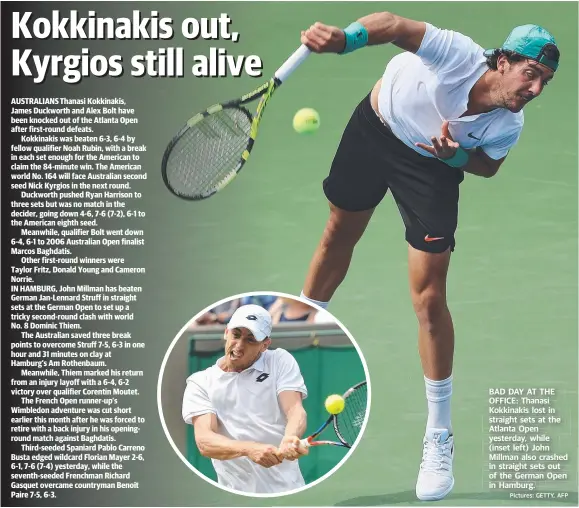  ?? Pictures: GETTY, AFP ?? BAD DAY AT THE OFFICE: Thanasi Kokkinakis lost in straight sets at the Atlanta Open yesterday, while (inset left) John Millman also crashed in straight sets out of the German Open in Hamburg.