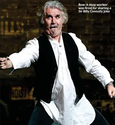  ??  ?? Row: A shop worker was fired for sharing a Sir Billy Connolly joke