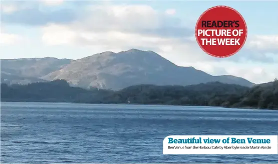  ??  ?? Ben Venue from the Harbour Cafe by Aberfoyle reader Martin Ainslie