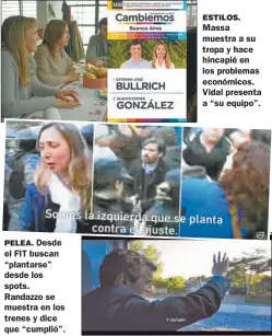  ??  ?? PELEA. Desde el FIT buscan “plantarse” desde los spots. Randazzo se muestra en los trenes y dice que “cumplió”. ESTILOS. Massa muestra a su tropa y hace hincapié en los problemas económicos. Vidal presenta a “su equipo”.