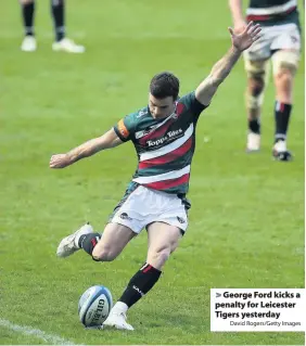  ?? David Rogers/Getty Images ?? > George Ford kicks a penalty for Leicester Tigers yesterday
