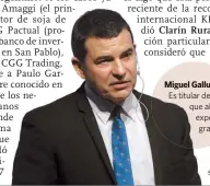  ??  ?? Miguel Gallu Galluccio. Es titular de YPF, que ah ahora exportaexp­o granos.gra