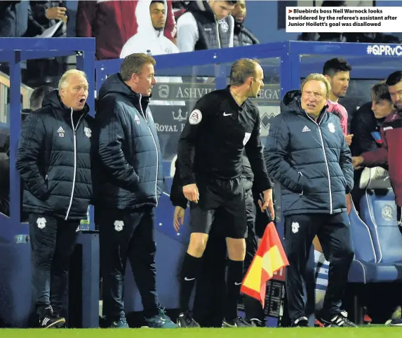  ??  ?? > Bluebirds boss Neil Warnock looks bewildered by the referee’s assistant after Junior Hoilett’s goal was disallowed