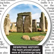  ?? ?? REWRITING HISTORY: The team proved people were at Stonehenge long before its constructi­on