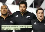  ??  ?? Ross with Neemia Tialata [L] and Dan Carter [R] 2007.