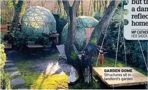  ?? ?? GARDEN DOME Structures sit in landlord’s garden