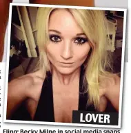  ??  ?? Fling: Becky Milne in social media snaps LOVER