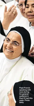  ?? Photo: Getty ?? Pope Francis speaking with nuns during his general audience in Paul VI hall this week.