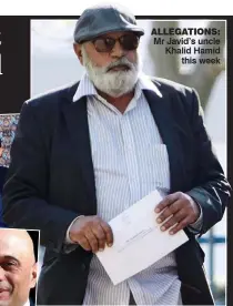  ??  ?? ALLEGATION­S: Mr Javid’s uncle Khalid Hamid this week