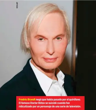  ??  ?? Fredric Brandt negó que había pasado por el quirófano. El famoso Doctor Bótox se suicidó cuando fue ridiculiza­do por un personaje de una serie de televisión.