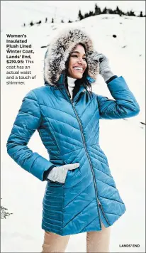  ?? LANDS’ END ?? Women’s Insulated Plush Lined Winter Coat, Lands’ End,
$219.95: This coat has an actual waist and a touch of shimmer.