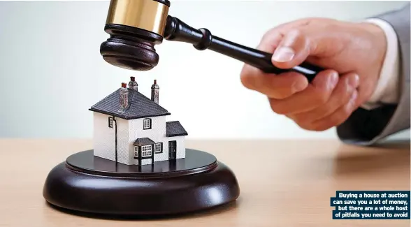  ?? ?? Buying a house at auction can save you a lot of money, but there are a whole host of pitfalls you need to avoid