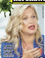  ??  ?? Dr Maja Herman z WUM oskarża: