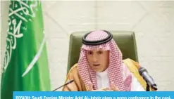  ?? — AFP ?? RIYADH: Saudi Foreign Minister Adel Al-Jubeir gives a press conference in the capital yesterday.