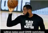  ?? ?? LeBron James used COVID restrictio­ns as a way to protest social injustices.