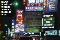  ??  ?? Taiwán, una ciudad milenaria que nunca apaga sus luces.