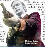  ??  ?? Michael Caine in Get Carter