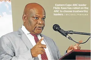  ?? / MICHAEL PINYANA ?? Eastern Cape ANC leader Fikile Xasa has called on the ANC to choose trustworth­y leaders.