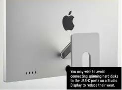  ?? ?? You may wish to avoid connecting spinning hard disks to the USB-C ports on a Studio Display to reduce their wear.