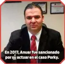  ??  ?? En 2017, Anuar fue sancionado por su actuar en el caso Porky.