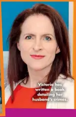  ??  ?? Victoria has written a book detailing her husband’s crimes.