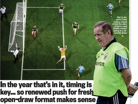  ??  ?? Out in the open: Colm Collins would relish the likes of Kerry and Dublin (main) being in a 32county draw