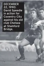  ??  ?? DECEMBER 22, 1990: David Speedie in action for Coventry City against his old club Chelsea at Stamford Bridge.