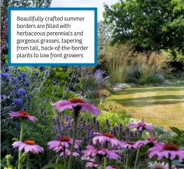  ??  ?? Beautifull­y crafted summer borders are filled with herbaceous perennials and gorgeous grasses, tapering from tall, back-of-the-border plants to low front growers