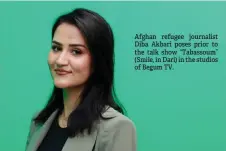  ?? ?? Afghan refugee journalist Diba Akbari poses prior to the talk show “Tabassoum” (Smile, in Dari) in the studios of Begum TV.