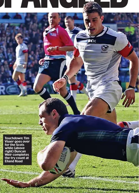  ??  ?? Touchdown: Tim Visser goes over for the Scots while (above right) Duncan Weir completes the try count at Elland Road