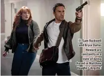  ?? ?? n Sam Rockwell and Bryce Dallas Howard are constantly in a state of being chased in Matthew Vaughn’s ‘Argylle.’